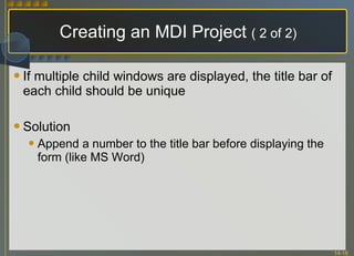 Creating an MDI Project  ( 2 of 2) If multiple child windows are displayed, the title bar of each child should be unique Solution Append a number to the title bar before displaying the form (like MS Word) 