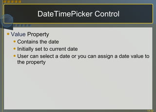 DateTimePicker Control Value  Property Contains the date Initially set to current date User can select a date or you can assign a date value to the property 