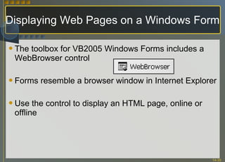 Displaying Web Pages on a Windows Form The toolbox for VB2005 Windows Forms includes a WebBrowser control Forms resemble a browser window in Internet Explorer  Use the control to display an HTML page, online or offline 
