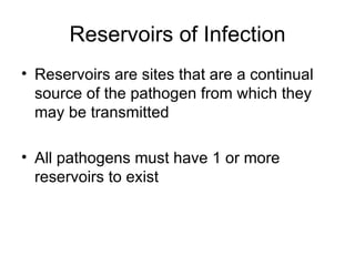 Reservoirs of Infection Reservoirs are sites that are a continual source of the pathogen from which they may be transmitted All pathogens must have 1 or more reservoirs to exist 