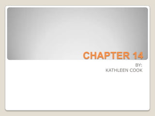CHAPTER 14 BY: KATHLEEN COOK 