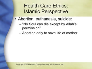 Health Care Ethics:  Islamic Perspective  Abortion, euthanasia, suicide: “No Soul can die except by Allah’s permission” Abortion only to save life of mother  