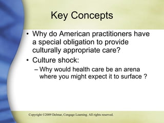 Key Concepts Why do American practitioners have a special obligation to provide culturally appropriate care? Culture shock: Why would health care be an arena where you might expect it to surface ? 