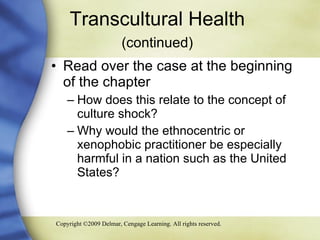 Transcultural Health  (continued)   Read over the case at the beginning of the chapter How does this relate to the concept of culture shock? Why would the ethnocentric or xenophobic practitioner be especially harmful in a nation such as the United States? 