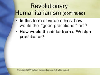 Revolutionary  Humanitarianism  (continued) In this form of virtue ethics, how would the  “good practitioner” act?  How would this differ from a Western practitioner? 