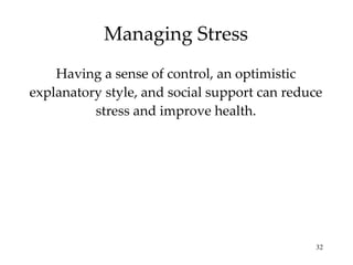 Managing Stress Having a sense of control, an optimistic explanatory style, and social support can reduce stress and improve health. 