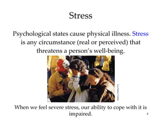 Stress Psychological states cause physical illness.  Stress  is any circumstance (real or perceived) that threatens a person’s well-being. When we feel severe stress, our ability to cope with it is impaired. Lee Stone/ Corbis 