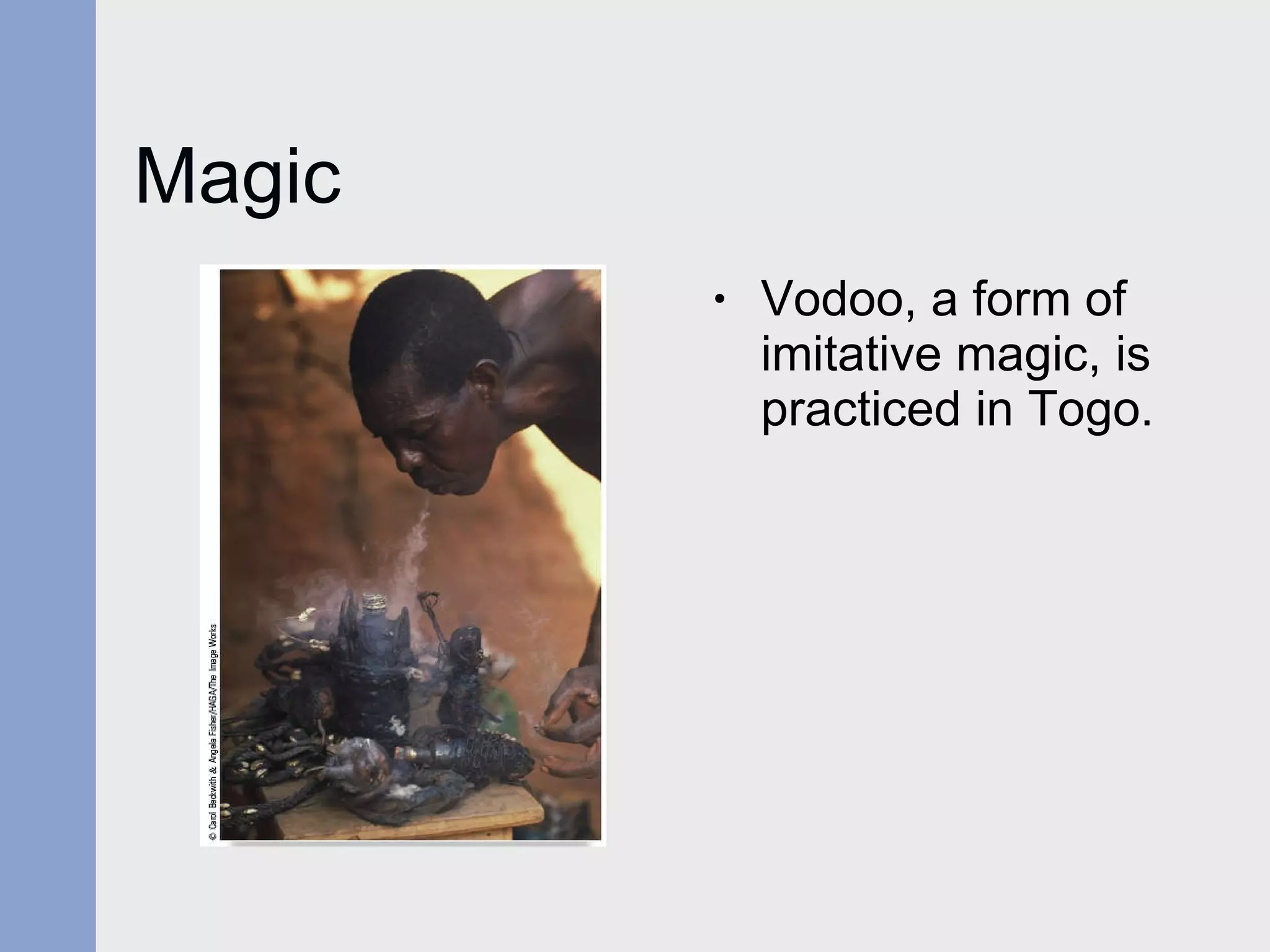 Magic Vodoo, a form of imitative magic, is practiced in Togo. 