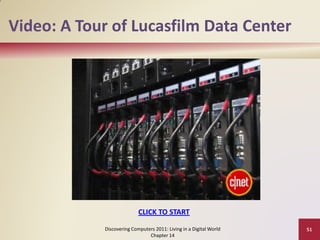 Video: A Tour of Lucasfilm Data Center




                           CLICK TO START

            Discovering Computers 2011: Living in a Digital World   51
                               Chapter 14
 