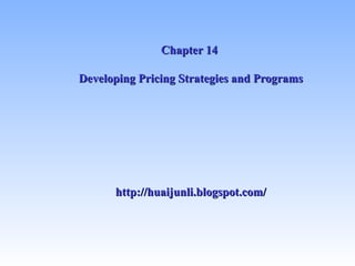 Chapter 14  Developing Pricing Strategies and Programs http://huaijunli.blogspot.com/ 