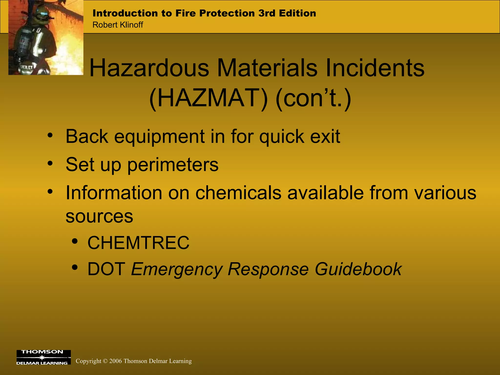 Hazardous Materials Incidents (HAZMAT) (con’t.) Back equipment in for quick exit Set up perimeters Information on chemicals available from various sources CHEMTREC DOT  Emergency Response Guidebook 