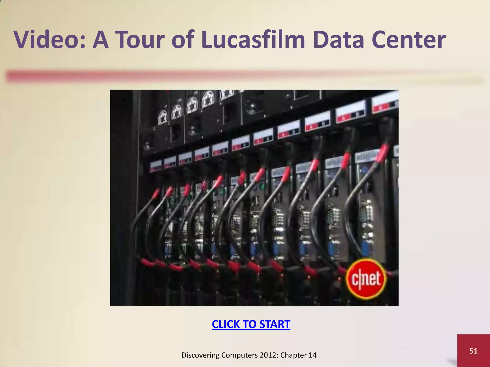Video: A Tour of Lucasfilm Data Center




                      CLICK TO START

                                                       51
              Discovering Computers 2012: Chapter 14
 