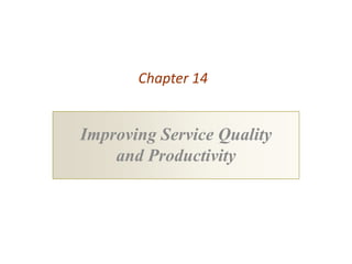 Chapter 14


Improving Service Quality
    and Productivity
 