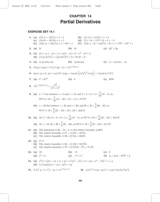 January 27, 2005 11:55        L24-ch14             Sheet number 1 Page number 603                              black



                                                                         CHAPTER 14
                                                              Partial Derivatives

              EXERCISE SET 14.1
               1. (a) f (2, 1) = (2)2 (1) + 1 = 5                                        (b) f (1, 2) = (1)2 (2) + 1 = 3
                  (c) f (0, 0) = (0)2 (0) + 1 = 1                                        (d) f (1, −3) = (1)2 (−3) + 1 = −2
                  (e) f (3a, a) = (3a)2 (a) + 1 = 9a3 + 1                                ( f ) f (ab, a − b) = (ab)2 (a − b) + 1 = a3 b2 − a2 b3 + 1

               2. (a) 2t                                                (b) 2x                                         (c) 2y 2 + 2y

               3. (a) f (x + y, x − y) = (x + y)(x − y) + 3 = x2 − y 2 + 3
                    (b) f xy, 3x2 y 3 = (xy) 3x2 y 3 + 3 = 3x3 y 4 + 3

               4. (a) (x/y) sin(x/y)                                    (b) xy sin(xy)                                 (c) (x − y) sin(x − y)
                                                                             3
               5. F (g(x), h(y)) = F x3 , 3y + 1 = x3 ex                         (3y+1)


                                                                                                    2
               6. g(u(x, y), v(x, y)) = g x2 y 3 , πxy = πxy sin                           x2 y 3       (πxy) = πxy sin πx5 y 7

               7. (a) t2 + 3t10                                         (b) 0                                          (c) 3076
                                                  √
                    √                                 t
                        te−3 ln(t
                                 2
                                     +1)
               8.                          =              3
                                               (t2 + 1)
                                                                               2
               9. (a) v = 7 lies between v = 5 and v = 15, and 7 = 5 + 2 = 5 + (15 − 5), so
                                                                              10
                                     2
                      W CI ≈ 19 + (13 − 19) = 19 − 1.2 = 17.8◦ F
                                    10
                                                                            3
                  (b) v = 28 lies between v = 25 and v = 30, and 28 = 25 + (30 − 25), so
                                                                            5
                                    3
                      W CI ≈ 19 + (25 − 19) = 19 + 3.6 = 22.6◦ F
                                    5
                                                    9                         9
              10. (a) At T = 35, 14 = 5 + 9 = 5 +     (15 − 5), so W CI ≈ 31 + (25 − 31) = 25.6◦ F
                                                   10                         10
                                            2                           2
                    (b) At v = 15, 32 = 30 + (35 − 30), so W CI ≈ 19 + (25 − 19) = 21.4◦ F
                                            5                           5
              11. (a) The depression is 20 − 16 = 4, so the relative humidity is 66%.
                  (b) The relative humidity ≈ 77 − (1/2)7 = 73.5%.
                  (c) The relative humidity ≈ 59 + (2/5)4 = 60.6%.

              12. (a) 4◦ C
                  (b) The relative humidity ≈ 62 − (1/4)9 = 59.75%.
                  (c) The relative humidity ≈ 77 + (1/5)(79 − 77) = 77.4%.

              13. (a) 19                                                (b) −9                                         (c) 3
                    (d) a + 36
                                                                        (e) −t + 3   8
                                                                                                                       (f ) (a + b)(a − b)2 b3 + 3

              14. (a) x2 (x + y)(x − y) + (x + y) = x2 x2 − y 2 + (x + y) = x4 − x2 y 2 + x + y
                    (b) (xz)(xy)(y/x) + xy = xy 2 z + xy
                                                              2
                                                                  (y+1)z 2
              15. F x2 , y + 1, z 2 = (y + 1)ex                                            16. g x2 z 3 , πxyz, xy/z = (xy/z) sin πx3 yz 4



                                                                                          603
 