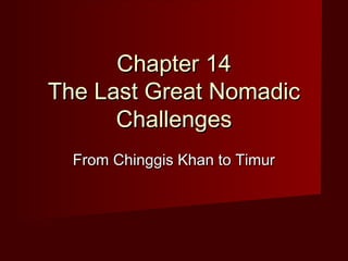 Chapter 14
The Last Great Nomadic
      Challenges
  From Chinggis Khan to Timur
 