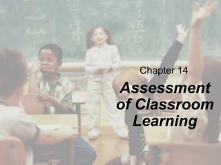 Chapter 14

Assessment
of Classroom
Learning

 
