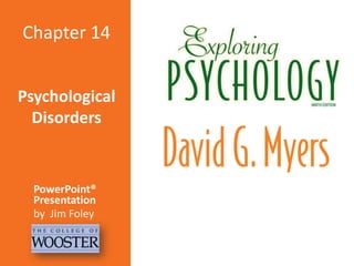 Chapter 14
Psychological
Disorders

PowerPoint®
Presentation
by Jim Foley

 