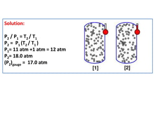 Solution:
P2 / P1 = T2 / T1
P2 = P1 (T2 / T1 )
P1= 11 atm +1 atm = 12 atm
P2= 18.0 atm
(P2)gauge = 17.0 atm
 