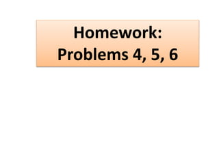 Homework:
Problems 4, 5, 6
 