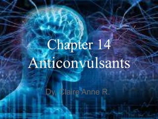 Dy, Claire Anne R.
Chapter 14
Anticonvulsants
 