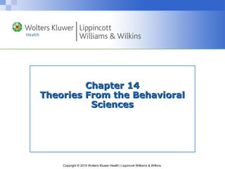 Copyright © 2015 Wolters Kluwer Health | Lippincott Williams & Wilkins
Chapter 14Chapter 14
Theories From the BehavioralTheories From the Behavioral
SciencesSciences
 