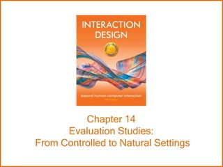 Chapter 14
Evaluation Studies:
From Controlled to Natural Settings
 