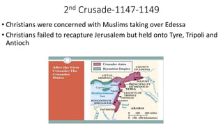 2nd Crusade-1147-1149
• Christians were concerned with Muslims taking over Edessa
• Christians failed to recapture Jerusalem but held onto Tyre, Tripoli and
Antioch
 