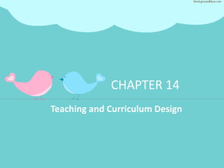CHAPTER 14
Teaching and Curriculum Design
 