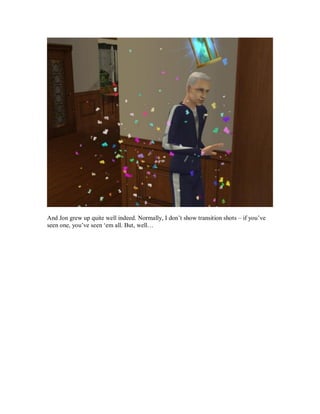 And Jon grew up quite well indeed. Normally, I don’t show transition shots – if you’ve
seen one, you’ve seen ‘em all. But, well…
 