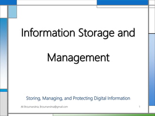 Information Storage and
Management
Storing, Managing, and Protecting Digital Information
Ali Broumandnia, Broumandnia@gmail.com 1
 