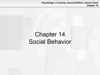 Psychology: A Journey, Second Edition, Dennis Coon
Chapter 14
Chapter 14
Social Behavior
 