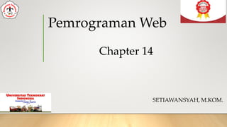 Pemrograman Web
SETIAWANSYAH, M.KOM.
Chapter 14
 