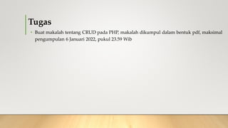 Tugas
• Buat makalah tentang CRUD pada PHP, makalah dikumpul dalam bentuk pdf, maksimal
pengumpulan 6 Januari 2022, pukul 23.59 Wib
 