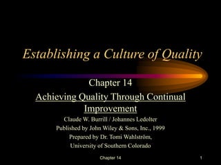 Chapter 14 1
Establishing a Culture of Quality
Chapter 14
Achieving Quality Through Continual
Improvement
Claude W. Burril...