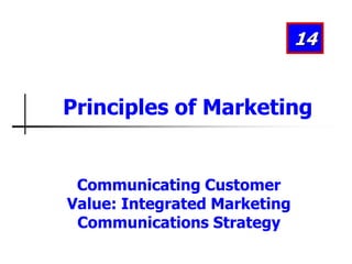 Communicating Customer
Value: Integrated Marketing
Communications Strategy
14
Principles of Marketing
 