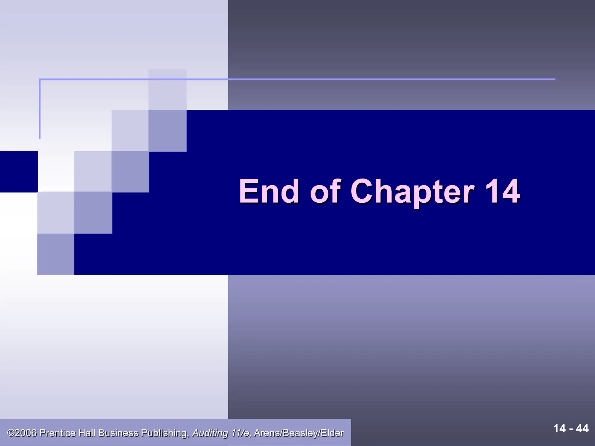 14 - 44
©2006 Prentice Hall Business Publishing, Auditing 11/e, Arens/Beasley/Elder
End of Chapter 14
 