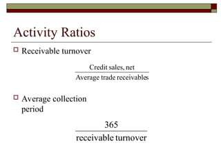 Activity Ratios
 Receivable turnover
 Average collection
period
s
receivable
trade
Average
net
sales,
Credit
turnover
receivable
365
 