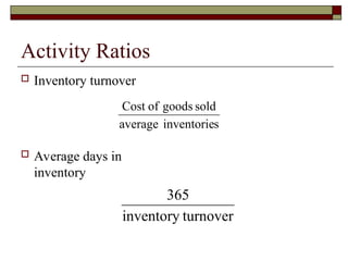 Activity Ratios
 Inventory turnover
 Average days in
inventory
s
inventorie
average
sold
goods
of
Cost
turnover
inventory
365
 