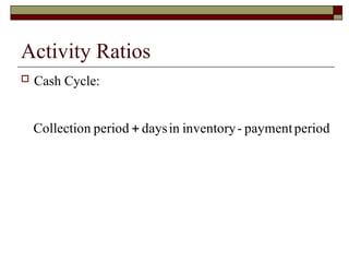 Activity Ratios
 Cash Cycle:
period
payment
-
inventory
in
days
period
Collection 
 