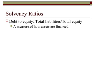 Solvency Ratios
 Debt to equity: Total liabilities/Total equity
 A measure of how assets are financed
 
