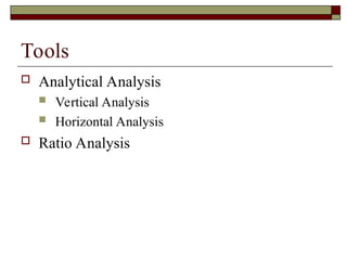 Tools
 Analytical Analysis
 Vertical Analysis
 Horizontal Analysis
 Ratio Analysis
 