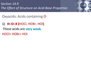 Section 14.9
The Effect of Structure on Acid-Base Properties
Oxyacids: Acids containing O
1) H–O–X (HOCl, HOBr, HOI)
These acids are very weak.
HOCl> HOBr> HOI
Copyright © Cengage Learning. All rights reserved 67
 