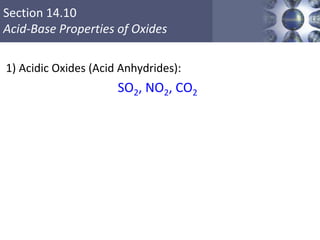Section 14.10
Acid-Base Properties of Oxides
1) Acidic Oxides (Acid Anhydrides):
SO2, NO2, CO2
Copyright © Cengage Learning. All rights reserved 75
 
