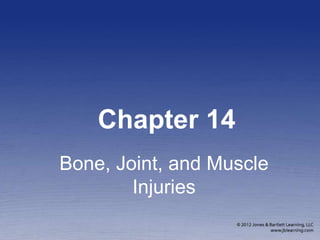 Chapter 14
Bone, Joint, and Muscle
Injuries
 