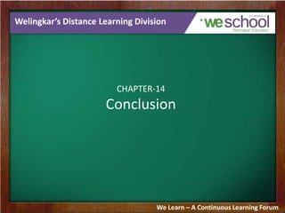 Welingkar’s Distance Learning Division

CHAPTER-14

Conclusion

We Learn – A Continuous Learning Forum

 