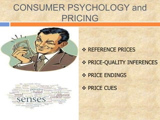 CONSUMER PSYCHOLOGY and
PRICING
 REFERENCE PRICES
 PRICE-QUALITY INFERENCES
 PRICE ENDINGS
 PRICE CUES
 