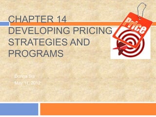 CHAPTER 14
DEVELOPING PRICING
STRATEGIES AND
PROGRAMS
Donna Sia
May 11, 2012
 