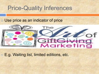 Price-Quality Inferences
 Use price as an indicator of price
 E.g. Waiting list, limited editions, etc.
 