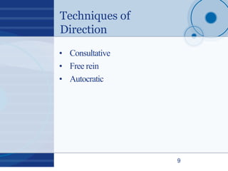 Techniques of
Direction
9
• Consultative
• Free rein
• Autocratic
 
