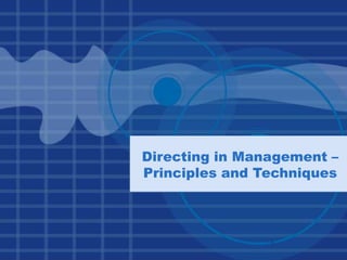 Directing in Management –
Principles and Techniques
1
 